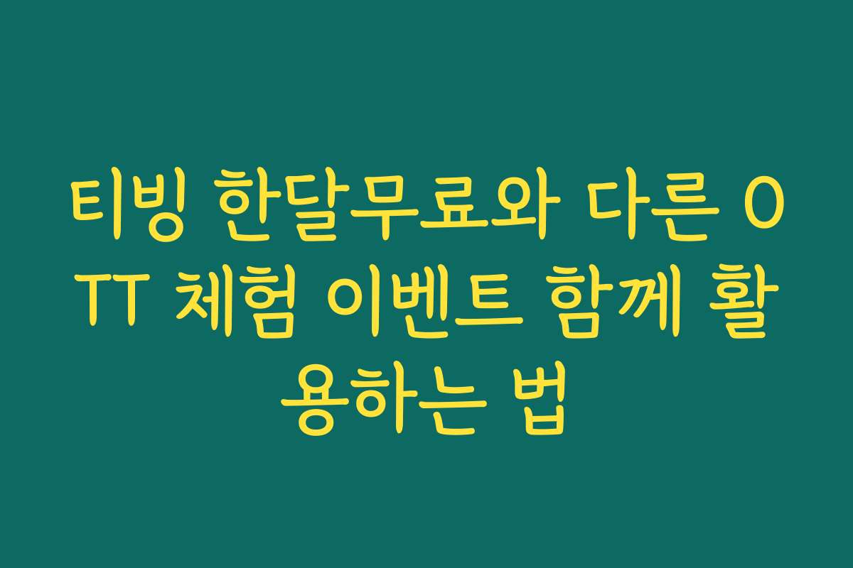 티빙 한달무료와 다른 OTT 체험 이벤트 함께 활용하는 법