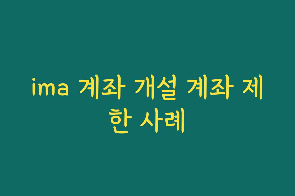 ima 계좌 개설 계좌 제한 사례 ima 계좌 개설 계좌 제한 사례