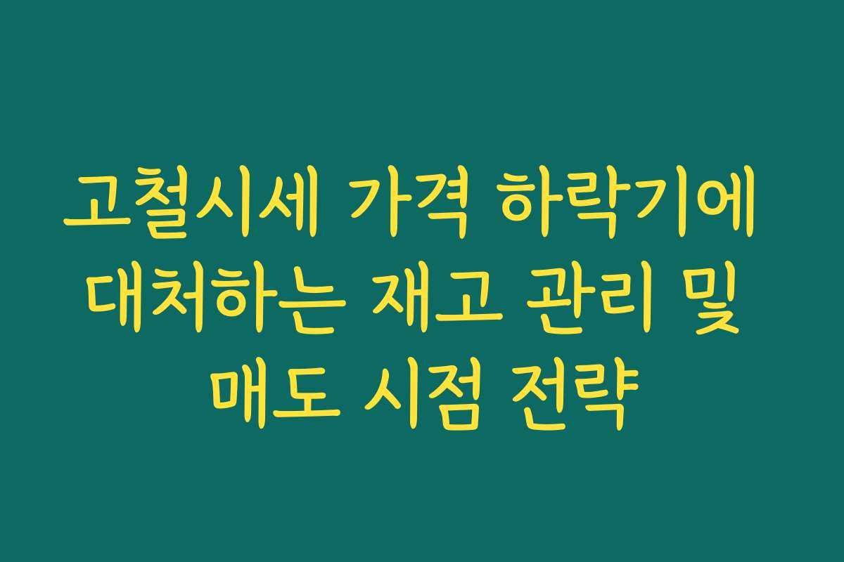 고철시세 가격 하락기에 대처하는 재고 관리 및 매도 시점 전략