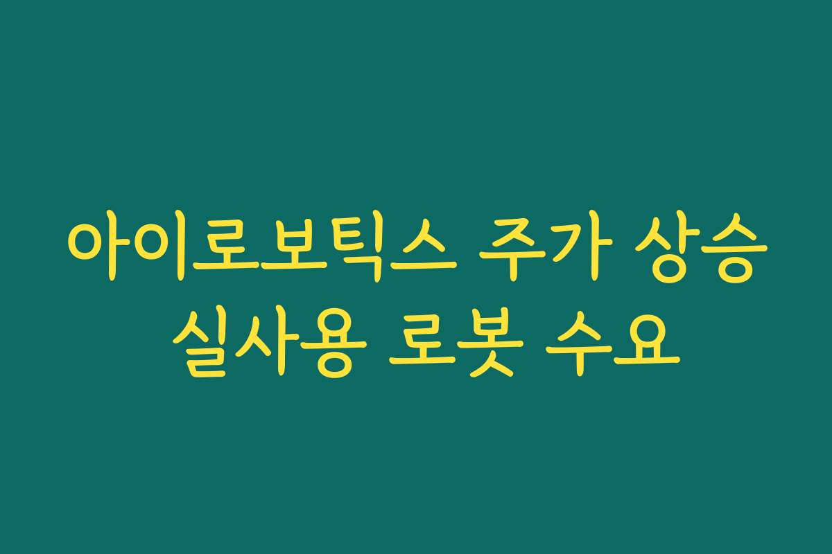 아이로보틱스 주가 상승 실사용 로봇 수요 아이로보틱스 주가 상승 실사용 로봇 수요