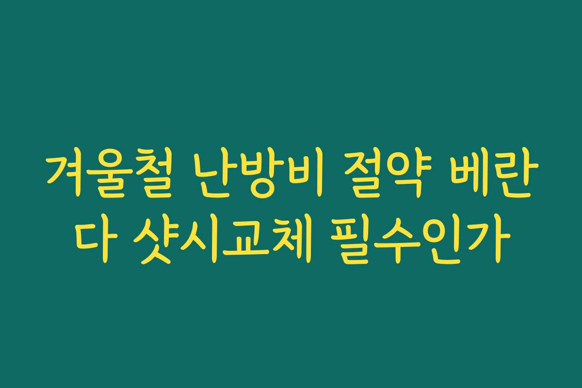 겨울철 난방비 절약 베란다 샷시교체 필수인가 겨울철 난방비 절약 베란다 샷시교체 필수인가
