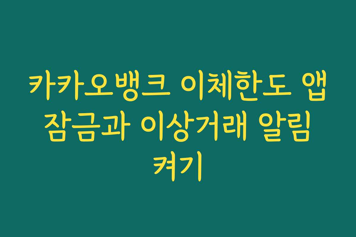 카카오뱅크 이체한도 앱 잠금과 이상거래 알림 켜기
