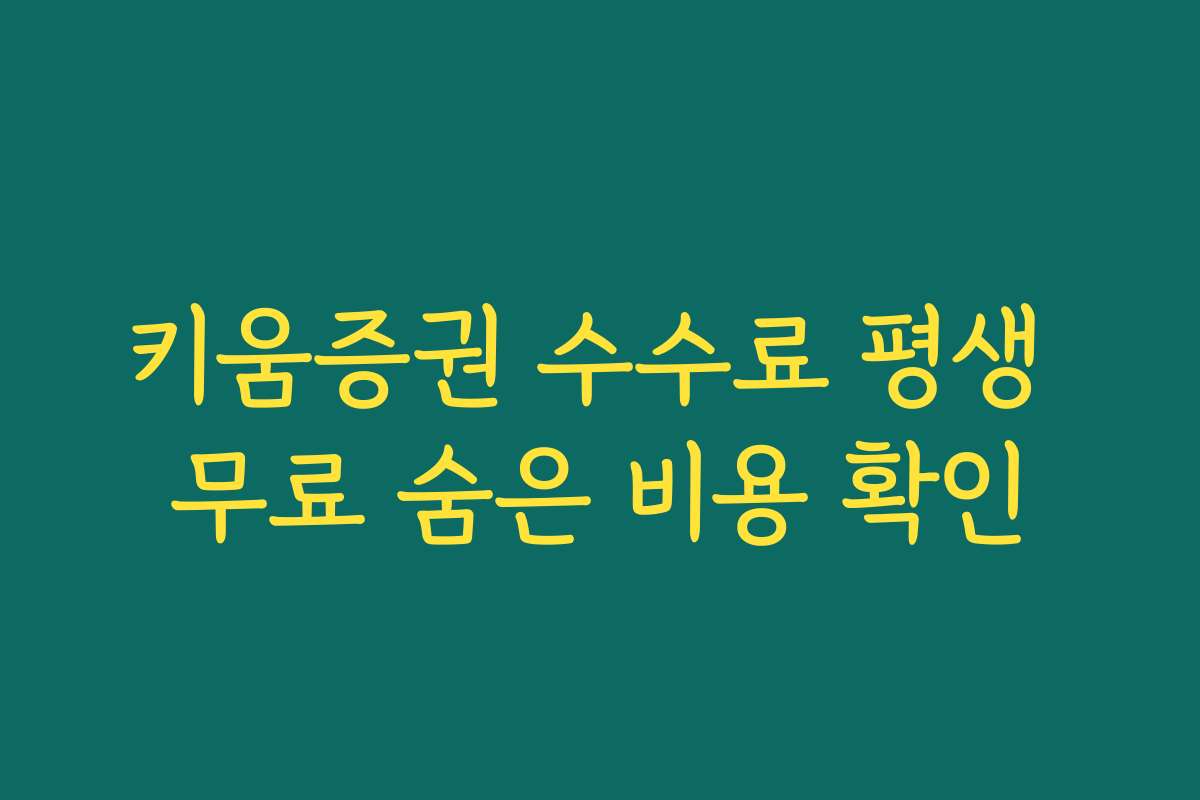 키움증권 수수료 평생 무료 숨은 비용 확인 키움증권 수수료 평생 무료 숨은 비용 확인