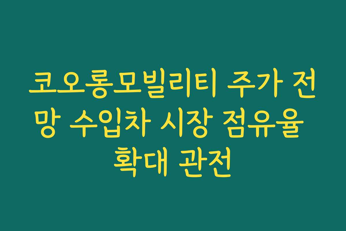 코오롱모빌리티 주가 전망 수입차 시장 점유율 확대 관전 코오롱모빌리티 주가 전망 수입차 시장 점유율 확대 관전