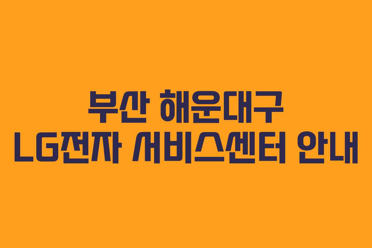 부산 해운대구 LG전자 서비스센터 안내 부산 해운대구 LG전자 서비스센터 안내