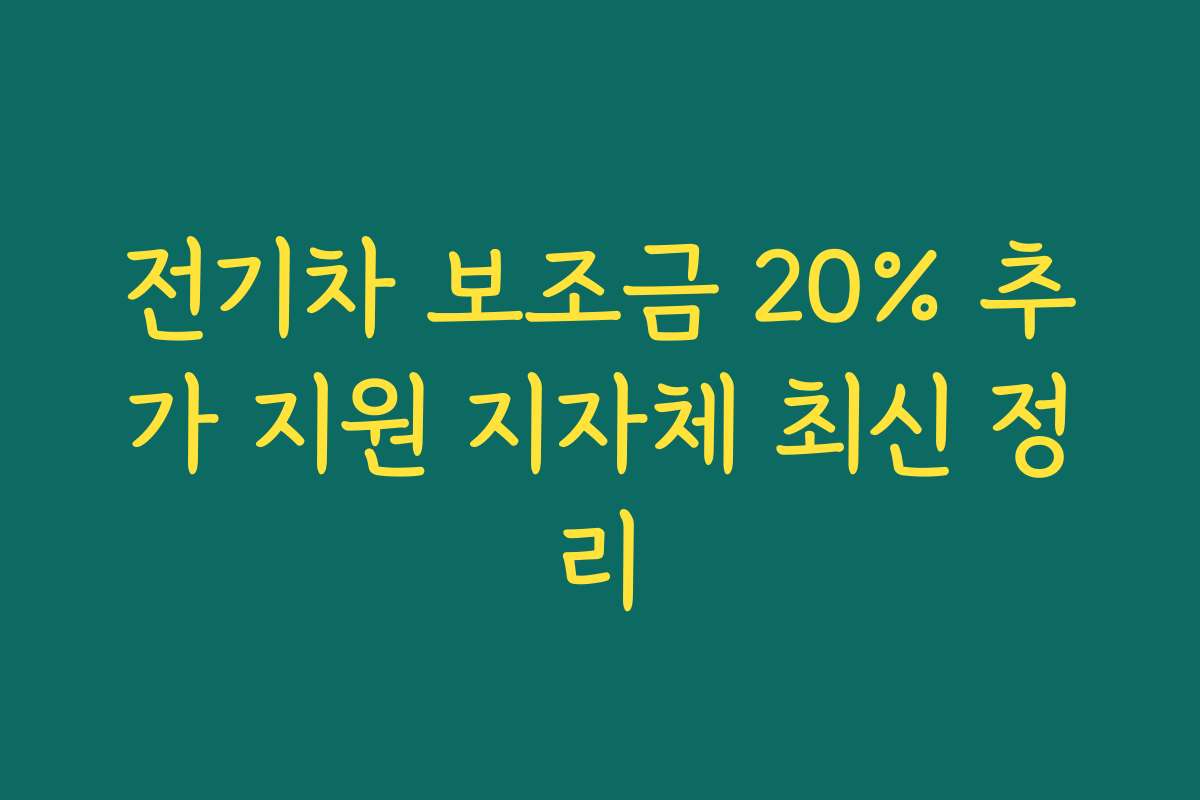 전기차 보조금 20% 추가 지원 지자체 최신 정리