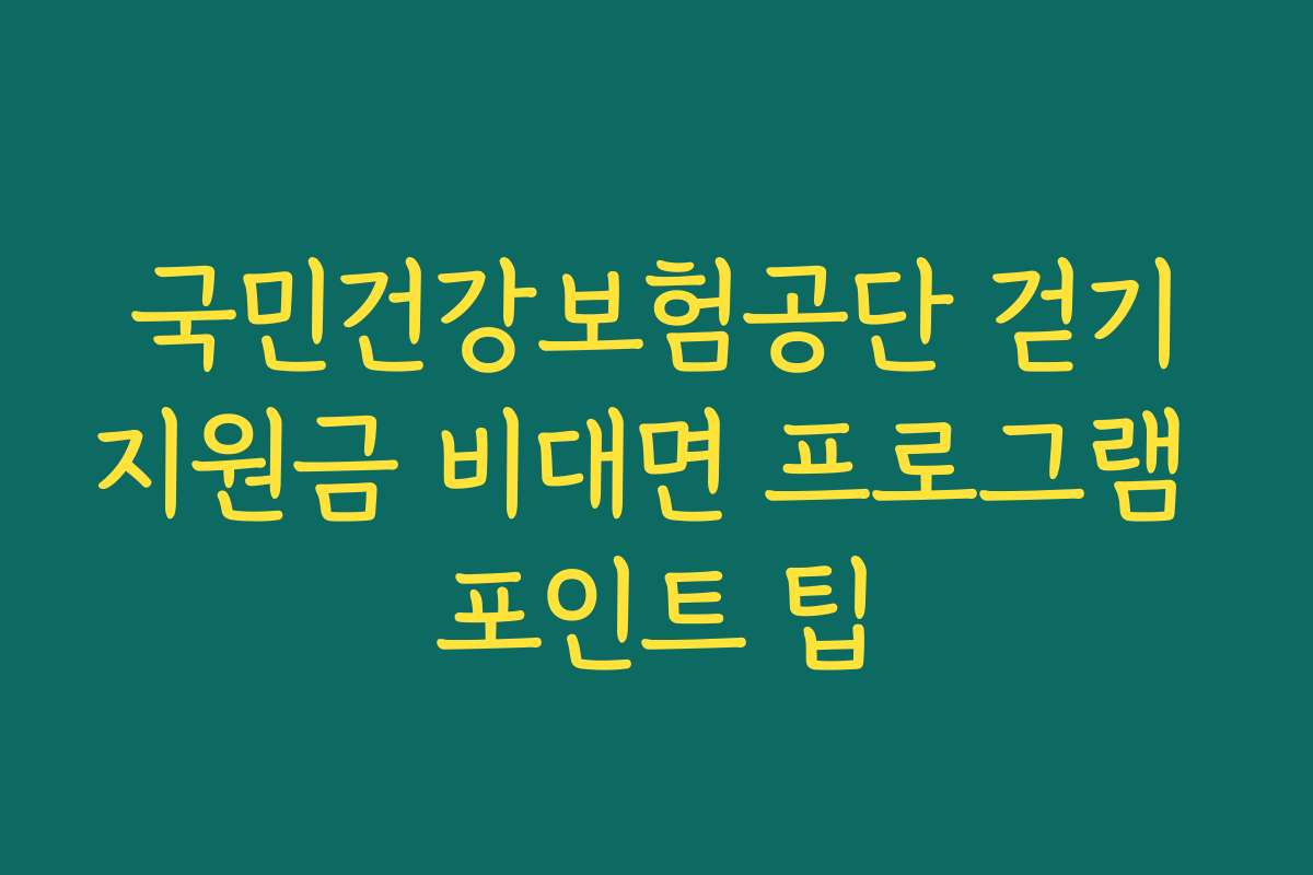 국민건강보험공단 걷기지원금 비대면 프로그램 포인트 팁