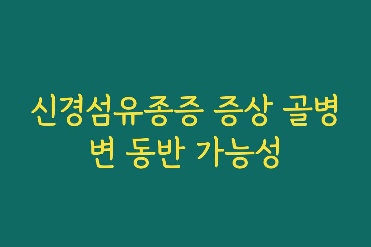 신경섬유종증 증상 골병변 동반 가능성 신경섬유종증 증상 골병변 동반 가능성