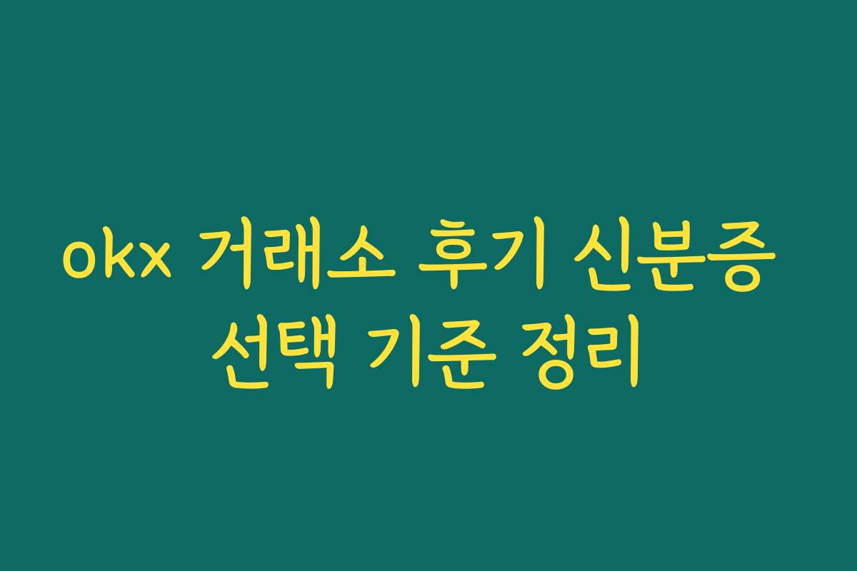 okx 거래소 후기 신분증 선택 기준 정리 okx 거래소 후기 신분증 선택 기준 정리