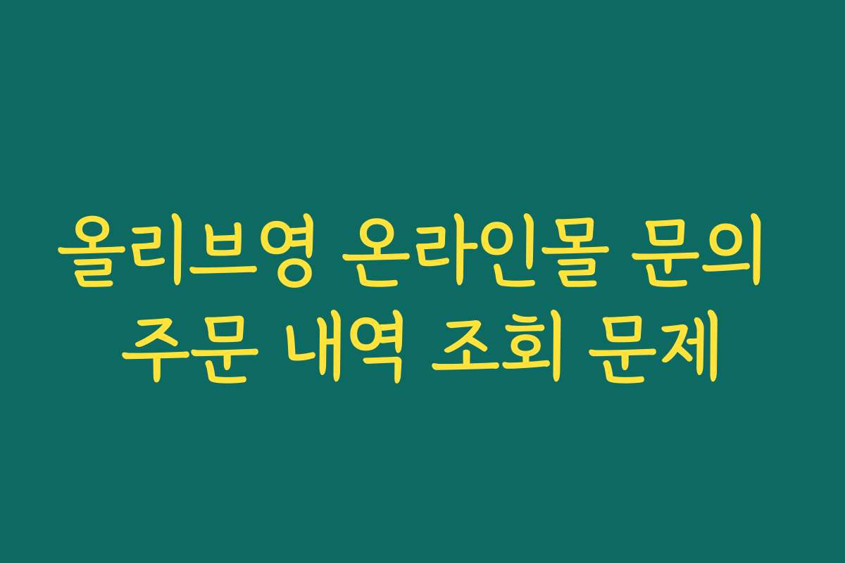 올리브영 온라인몰 문의 주문 내역 조회 문제 올리브영 온라인몰 문의 주문 내역 조회 문제