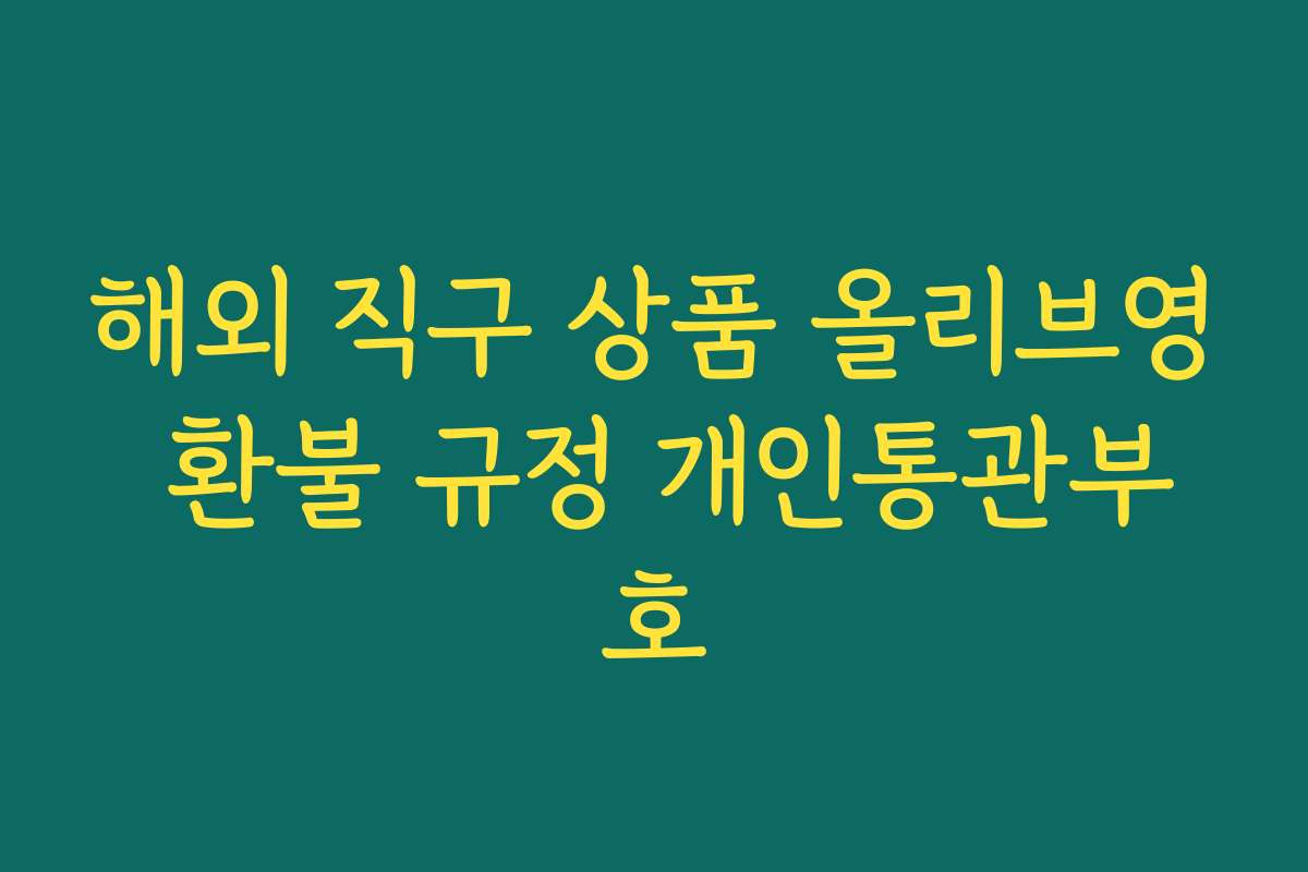 해외 직구 상품 올리브영 환불 규정 개인통관부호 해외 직구 상품 올리브영 환불 규정 개인통관부호