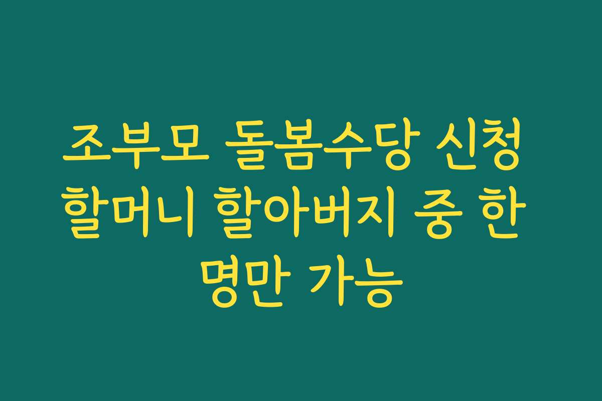 조부모 돌봄수당 신청 할머니 할아버지 중 한 명만 가능 조부모 돌봄수당 신청 할머니 할아버지 중 한 명만 가능