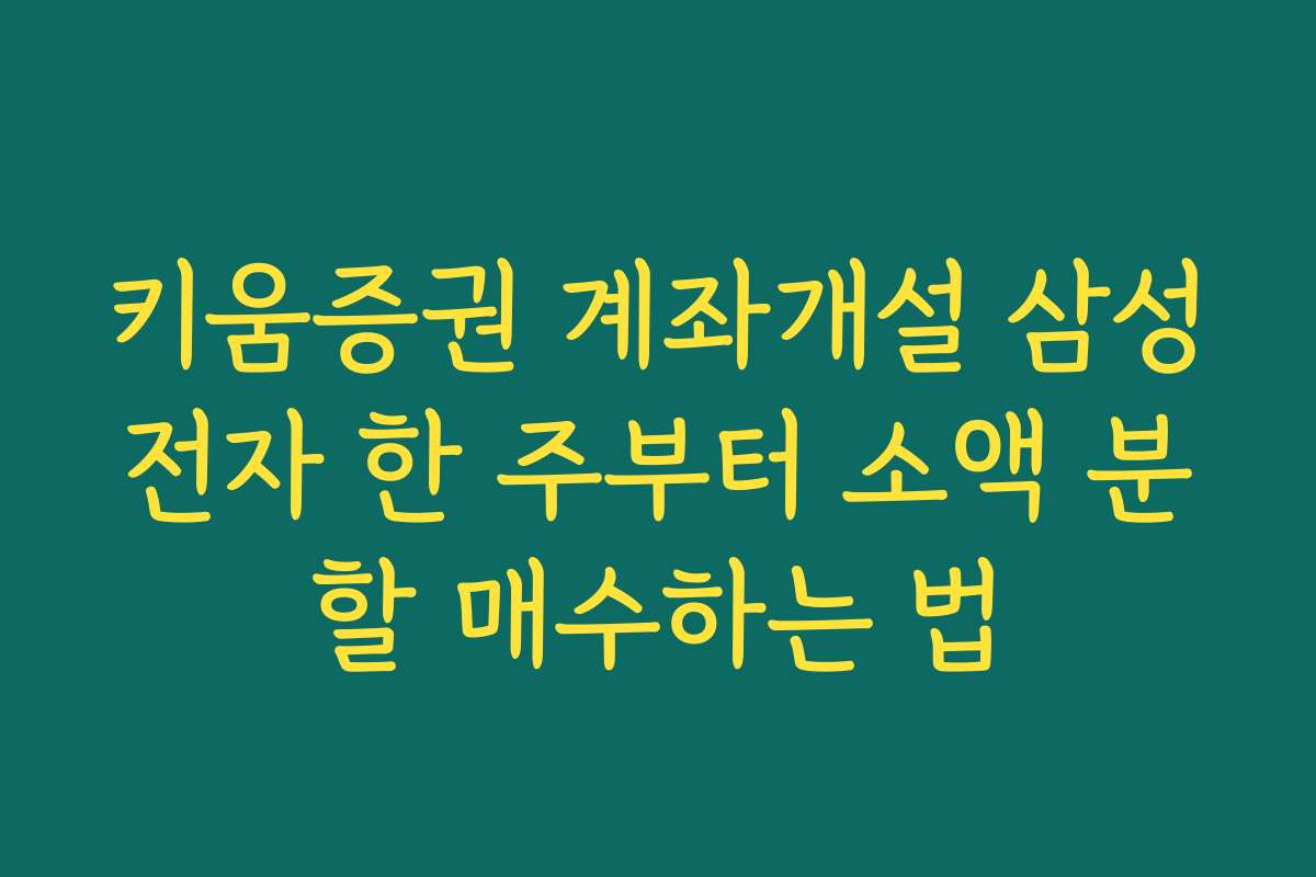 키움증권 계좌개설 삼성전자 한 주부터 소액 분할 매수하는 법 키움증권 계좌개설 삼성전자 한 주부터 소액 분할 매수하는 법
