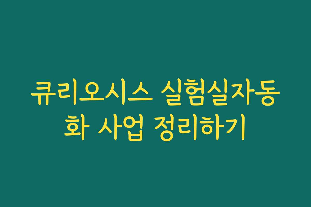 큐리오시스 실험실자동화 사업 정리하기 큐리오시스 실험실자동화 사업 정리하기