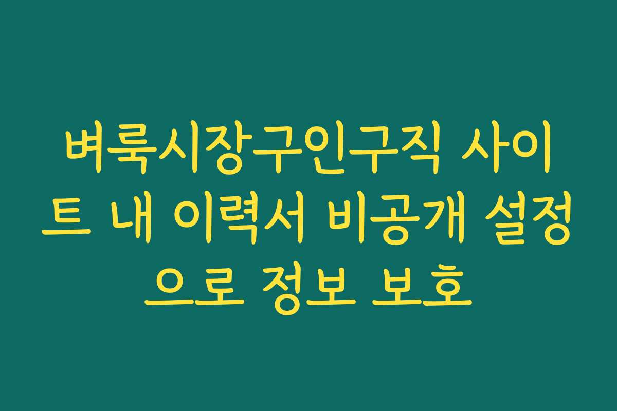 벼룩시장구인구직 사이트 내 이력서 비공개 설정으로 정보 보호 벼룩시장구인구직 사이트 내 이력서 비공개 설정으로 정보 보호
