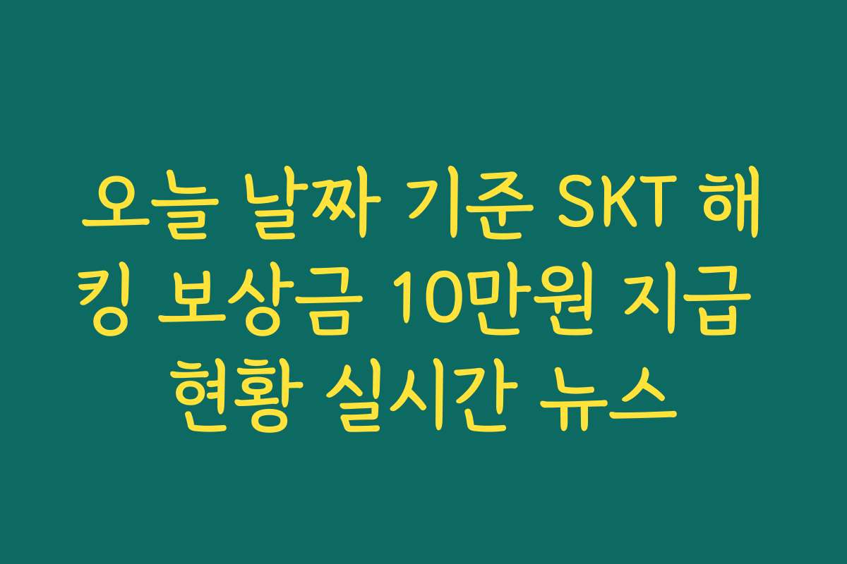오늘 날짜 기준 SKT 해킹 보상금 10만원 지급 현황 실시간 뉴스