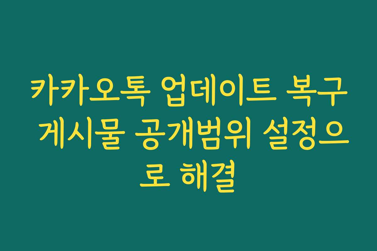 카카오톡 업데이트 복구 게시물 공개범위 설정으로 해결