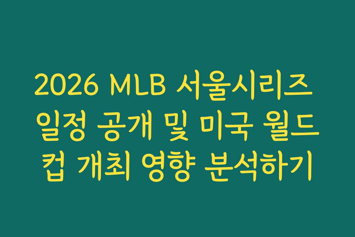 2026 MLB 서울시리즈 일정 공개 및 미국 월드컵 개최 영향 분석하기 2026 MLB 서울시리즈 일정 공개 및 미국 월드컵 개최 영향 분석하기
