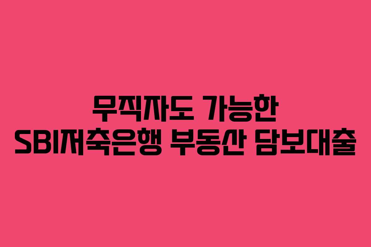 무직자도 가능한 SBI저축은행 부동산 담보대출 무직자도 가능한 SBI저축은행 부동산 담보대출