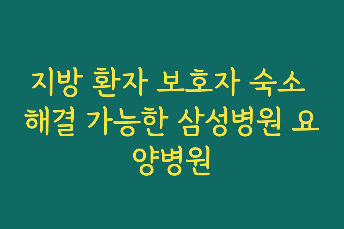 지방 환자 보호자 숙소 해결 가능한 삼성병원 요양병원 지방 환자 보호자 숙소 해결 가능한 삼성병원 요양병원
