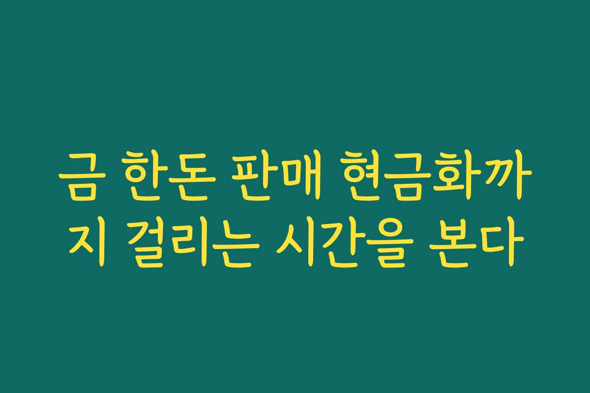 금 한돈 판매 현금화까지 걸리는 시간을 본다 금 한돈 판매 현금화까지 걸리는 시간을 본다