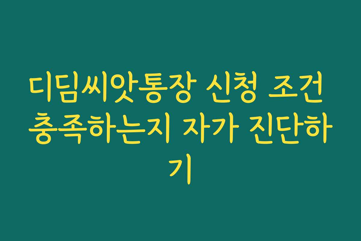 디딤씨앗통장 신청 조건 충족하는지 자가 진단하기