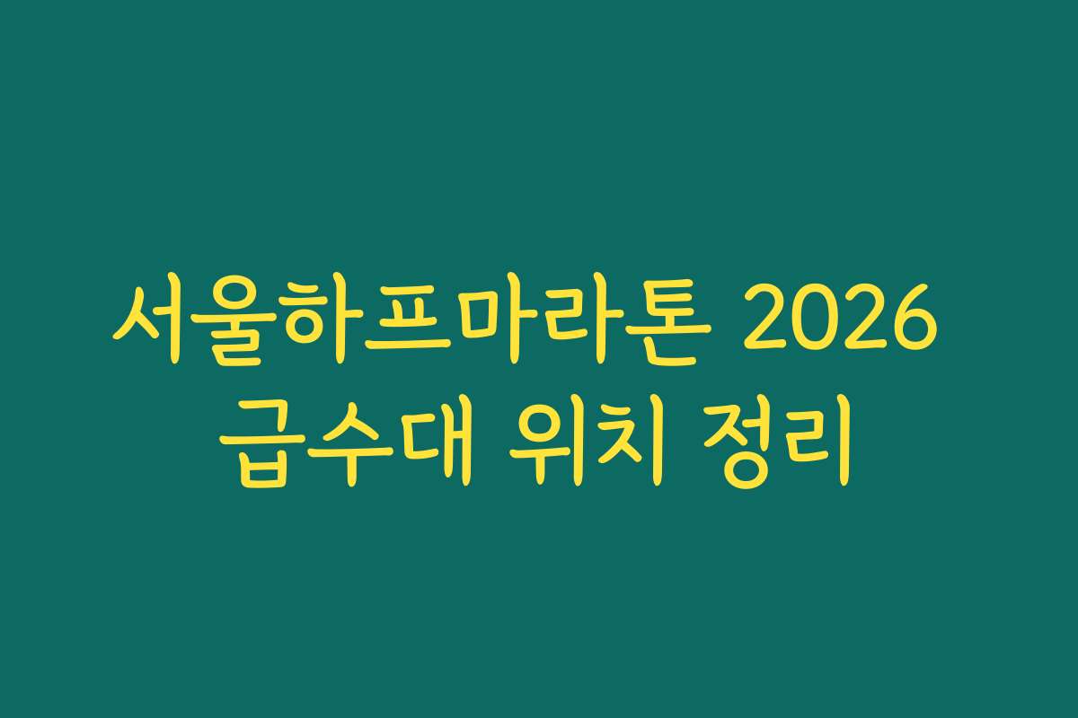 서울하프마라톤 2026 급수대 위치 정리