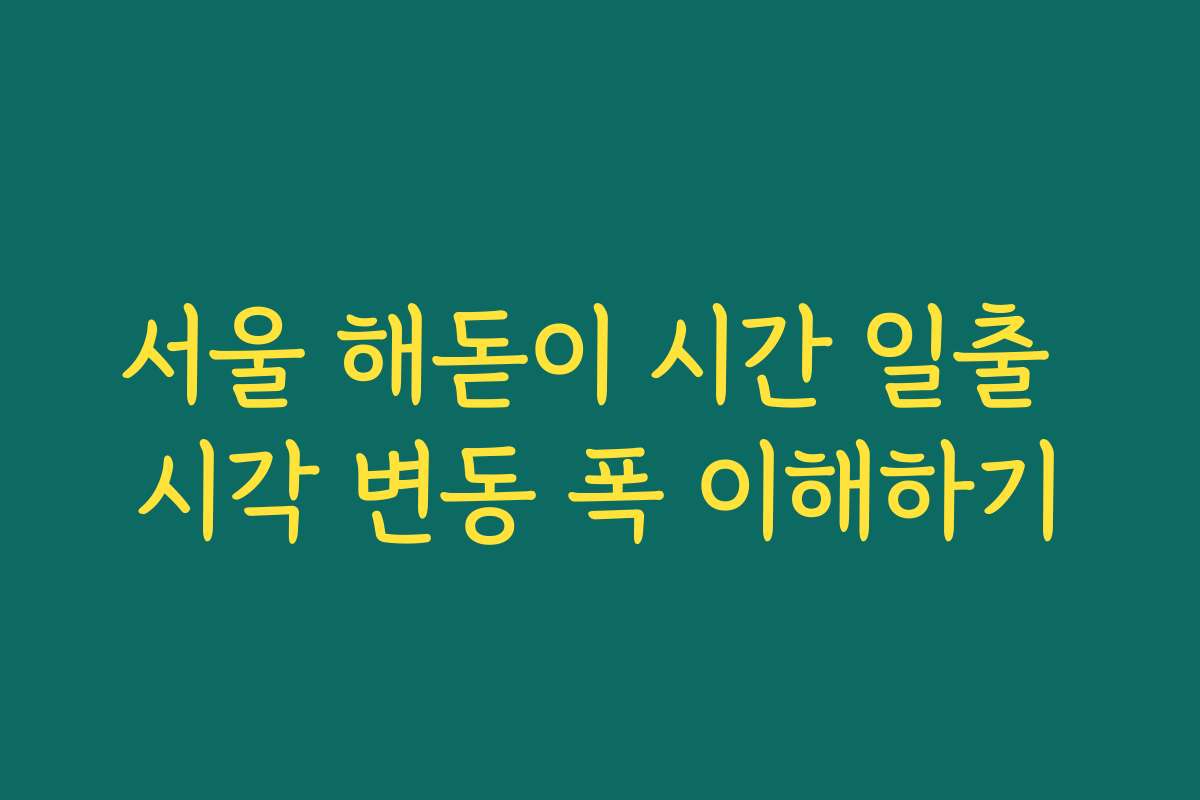 서울 해돋이 시간 일출 시각 변동 폭 이해하기
