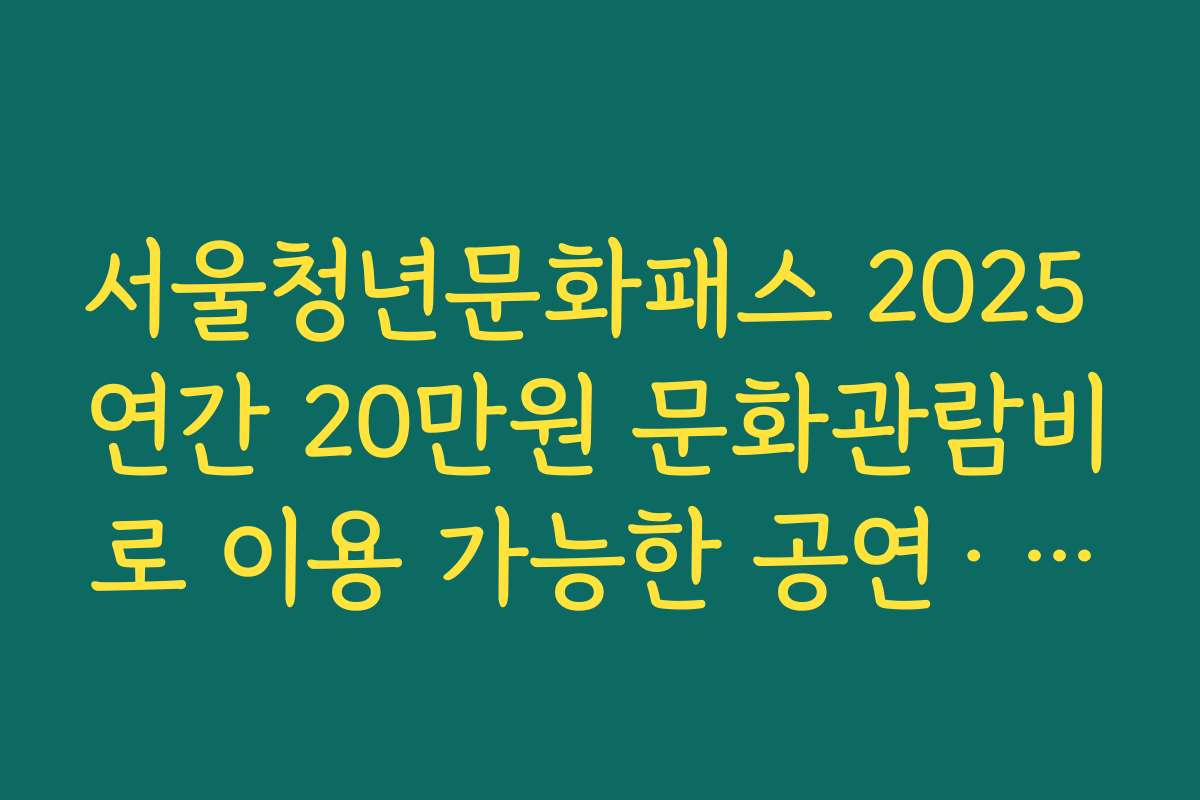 서울청년문화패스 2025 연간 20만원 문화관람비로 이용 가능한 공연·전시·영화 소개