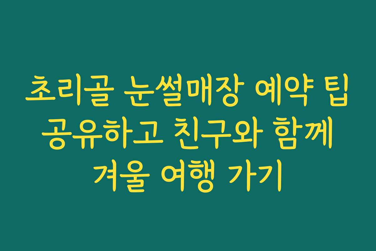 초리골 눈썰매장 예약 팁 공유하고 친구와 함께 겨울 여행 가기 초리골 눈썰매장 예약 팁 공유하고 친구와 함께 겨울 여행 가기