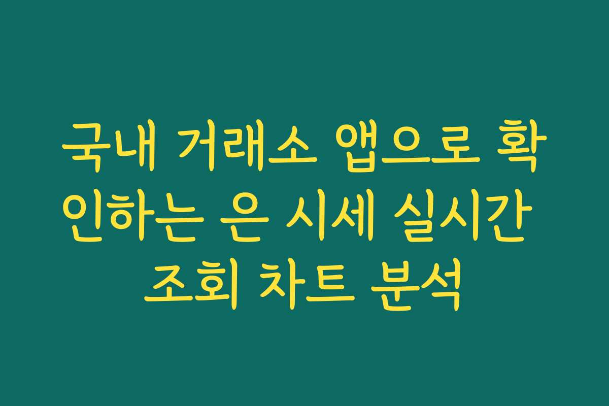 국내 거래소 앱으로 확인하는 은 시세 실시간 조회 차트 분석