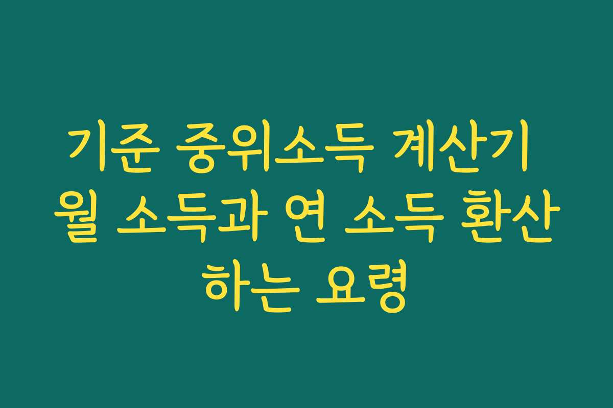 기준 중위소득 계산기 월 소득과 연 소득 환산하는 요령 기준 중위소득 계산기 월 소득과 연 소득 환산하는 요령