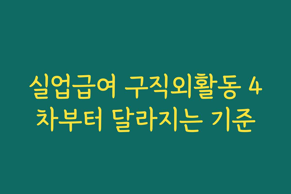 실업급여 구직외활동 4차부터 달라지는 기준
