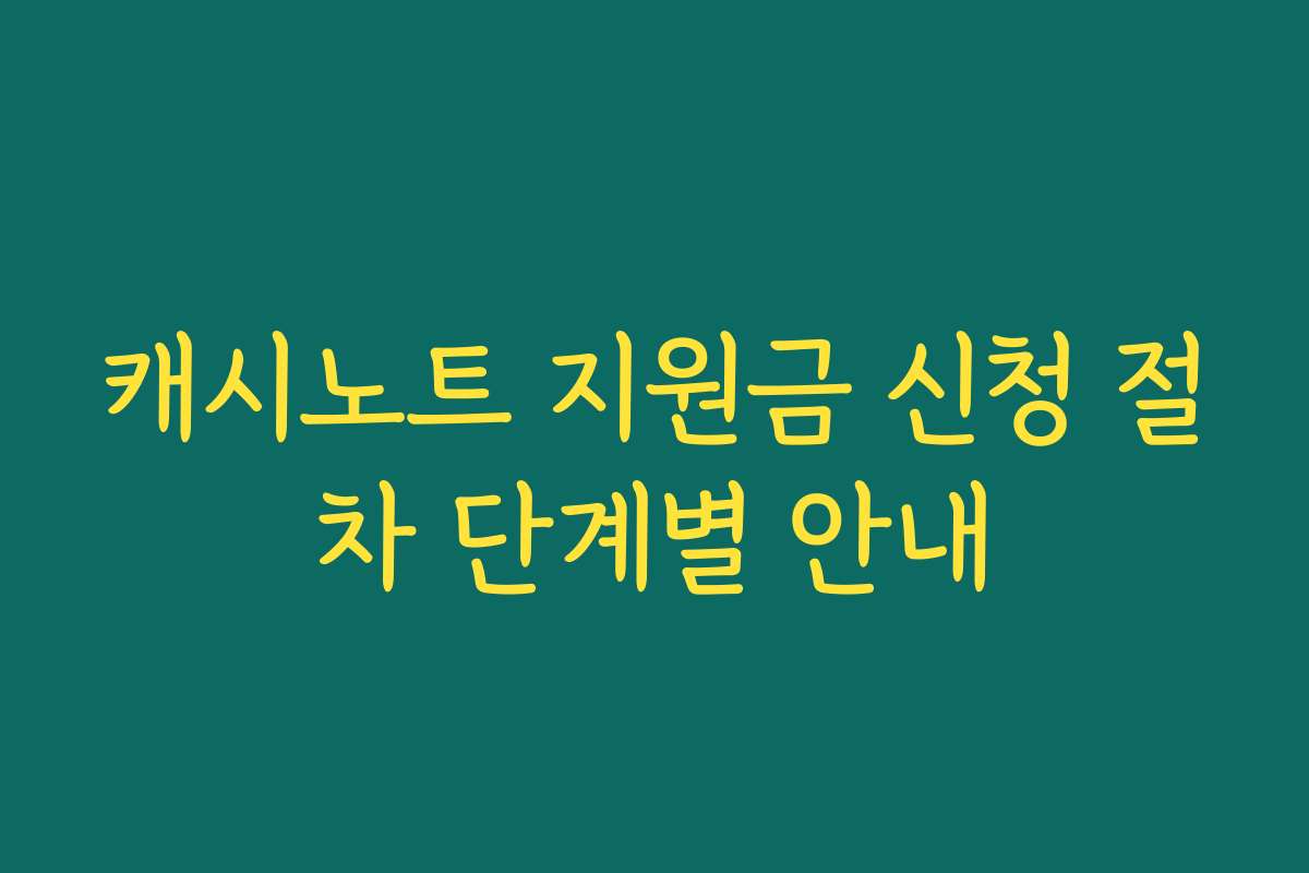 캐시노트 지원금 신청 절차 단계별 안내