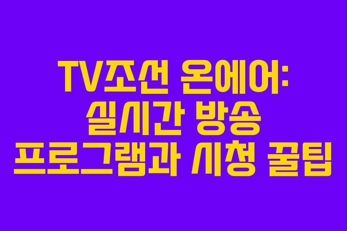 TV조선 온에어: 실시간 방송 프로그램과 시청 꿀팁