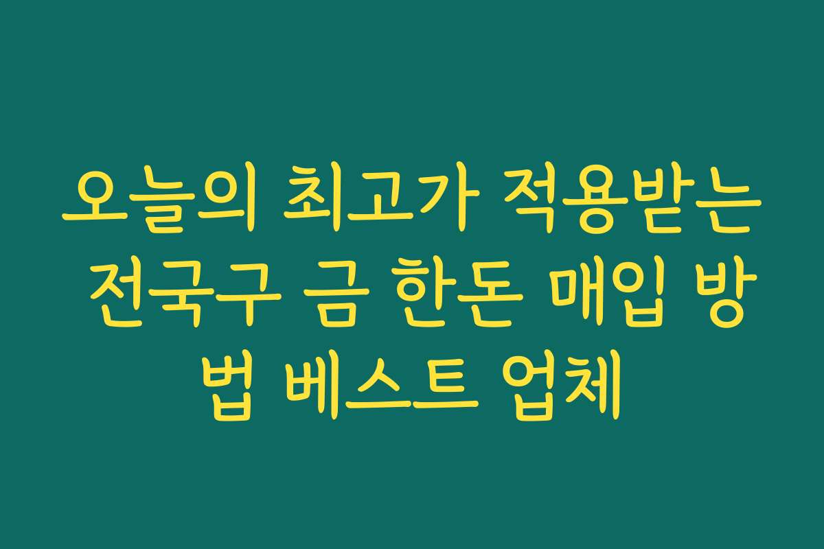 오늘의 최고가 적용받는 전국구 금 한돈 매입 방법 베스트 업체