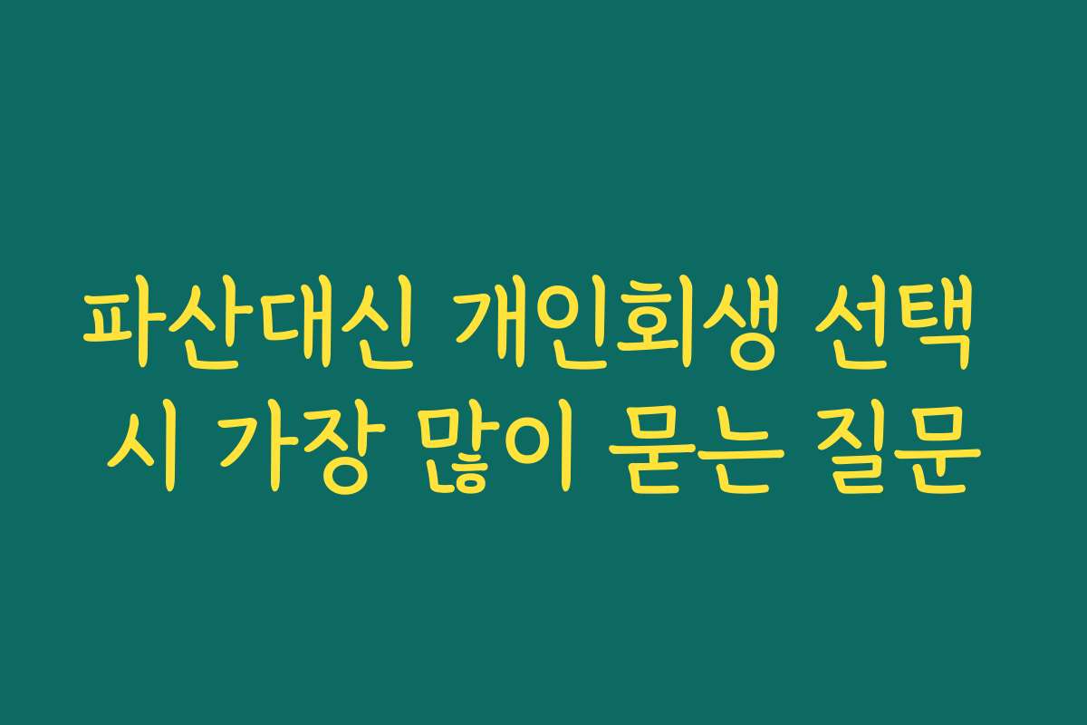 파산대신 개인회생 선택 시 가장 많이 묻는 질문 파산대신 개인회생 선택 시 가장 많이 묻는 질문
