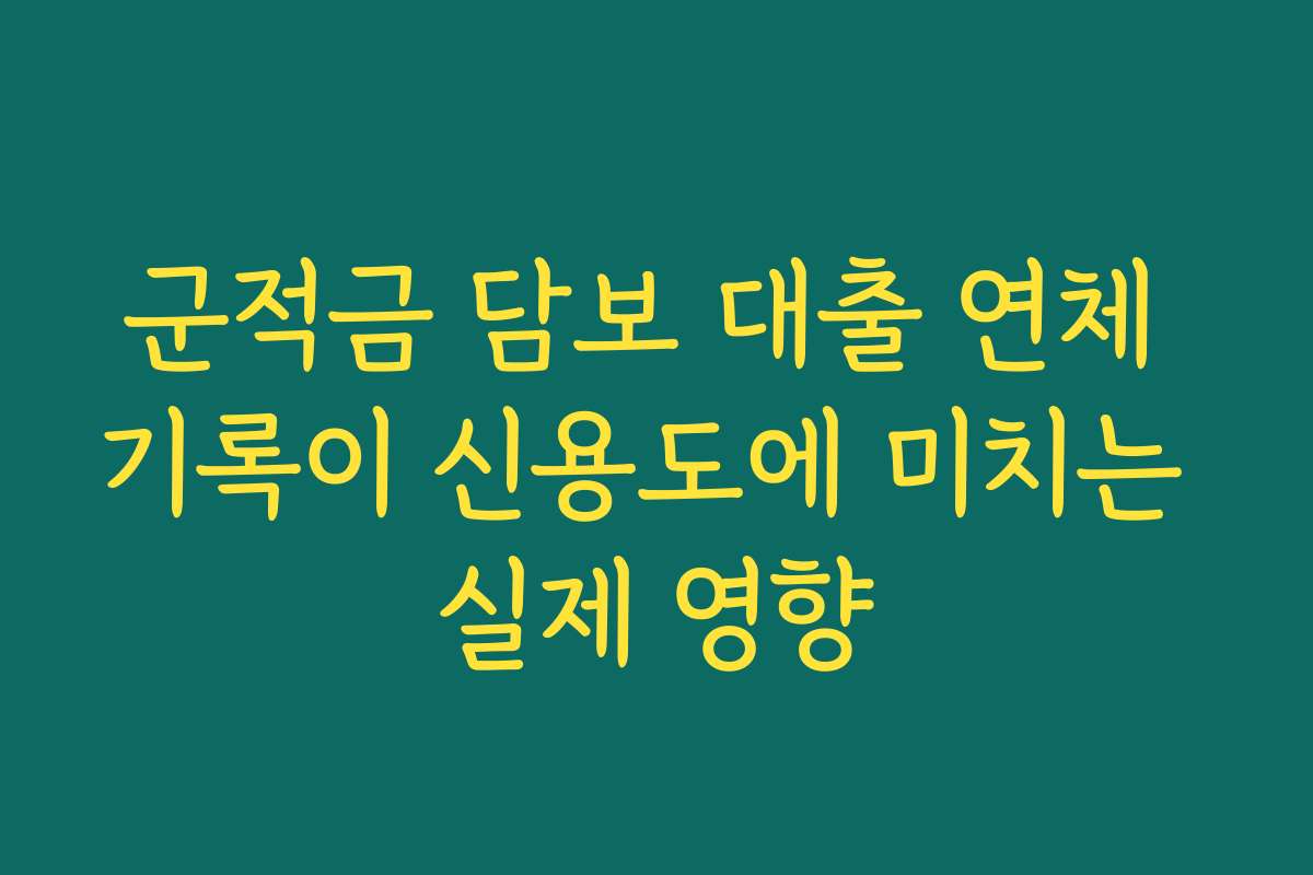 군적금 담보 대출 연체 기록이 신용도에 미치는 실제 영향