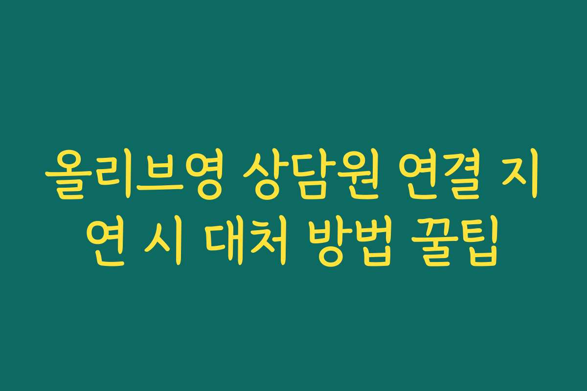 올리브영 상담원 연결 지연 시 대처 방법 꿀팁 올리브영 상담원 연결 지연 시 대처 방법 꿀팁
