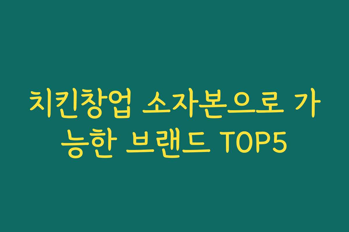 치킨창업 소자본으로 가능한 브랜드 TOP5
