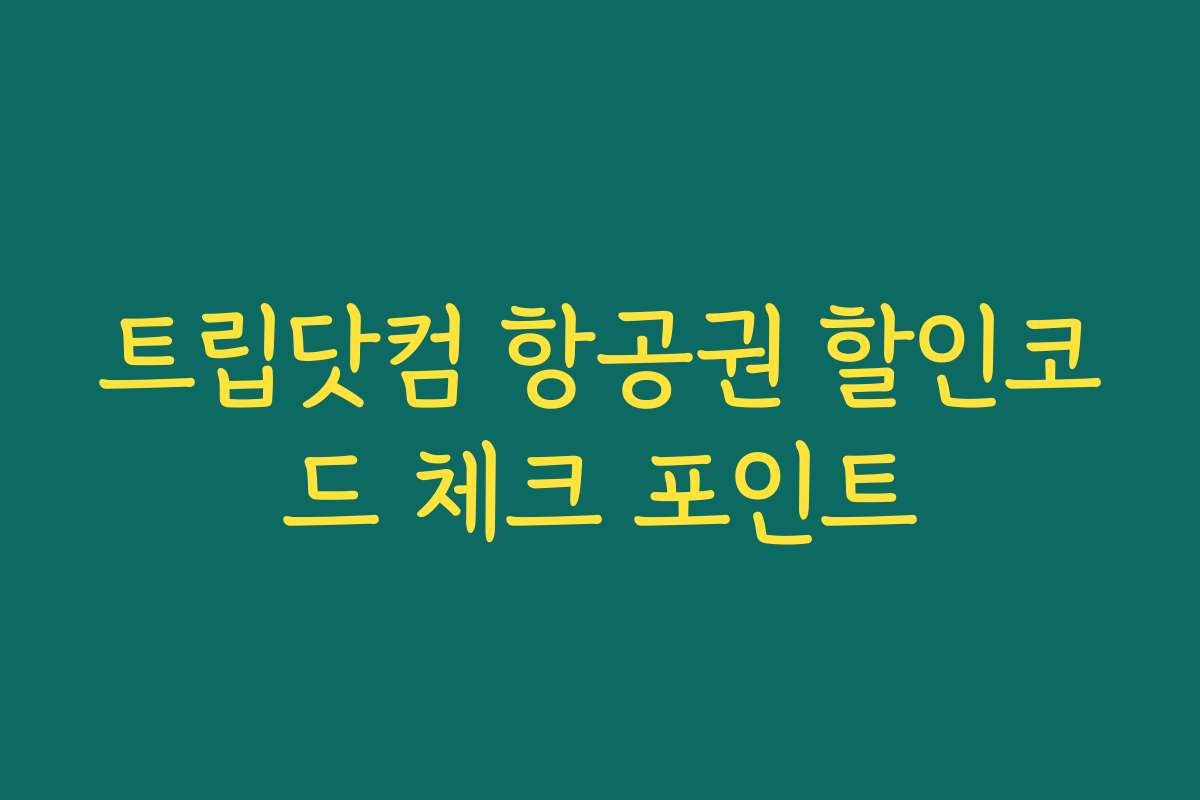 트립닷컴 항공권 할인코드 체크 포인트