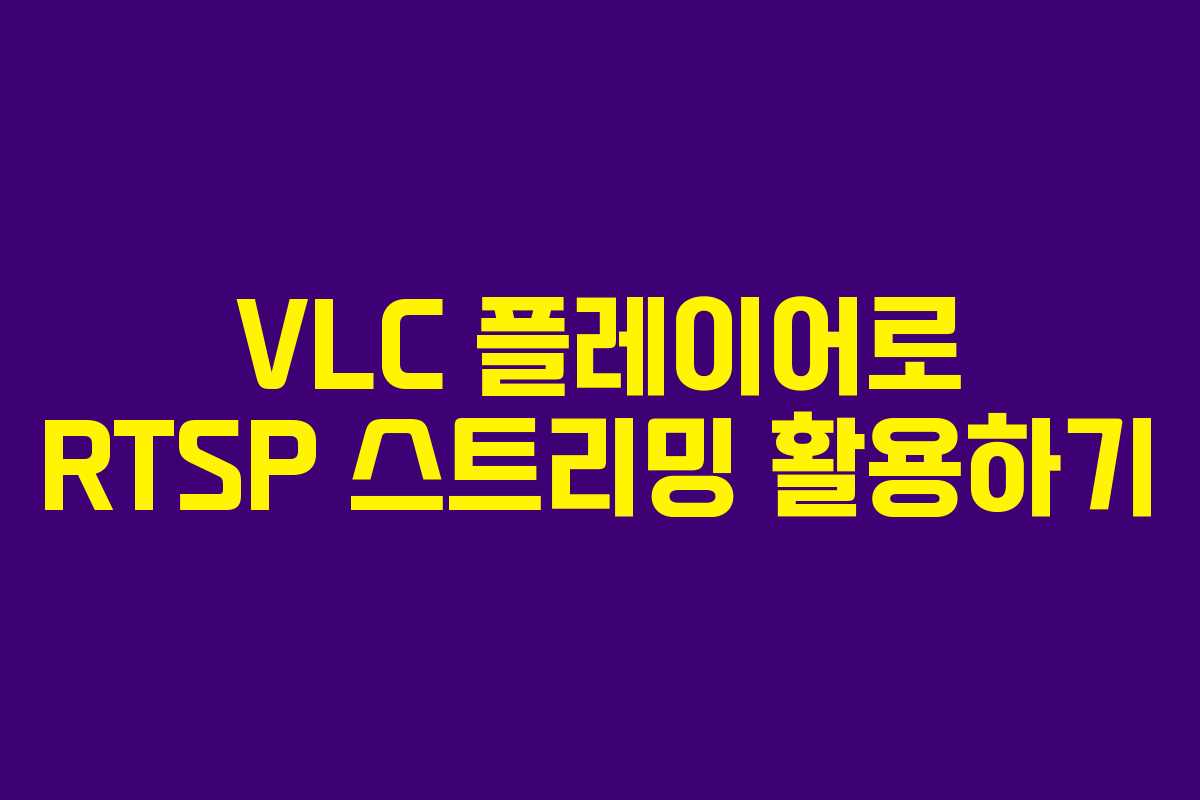 VLC 플레이어로 RTSP 스트리밍 활용하기 VLC 플레이어로 RTSP 스트리밍 활용하기