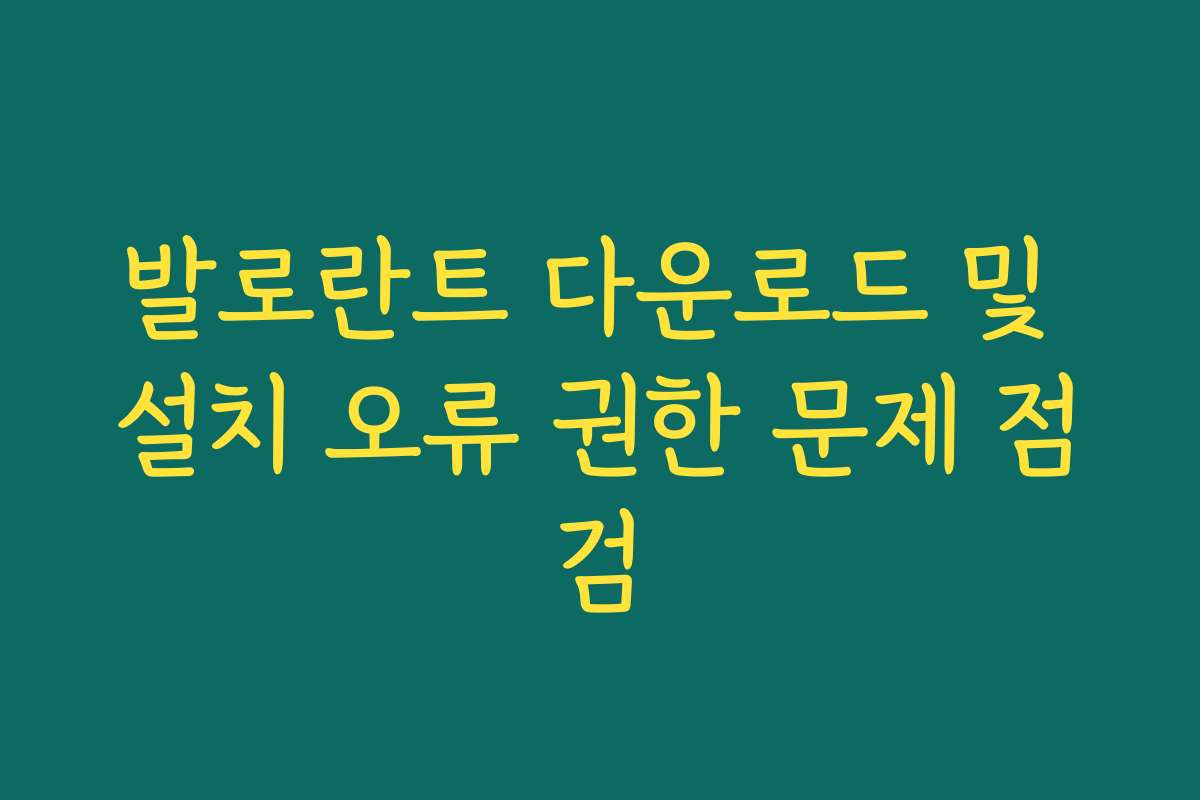 발로란트 다운로드 및 설치 오류 권한 문제 점검 발로란트 다운로드 및 설치 오류 권한 문제 점검