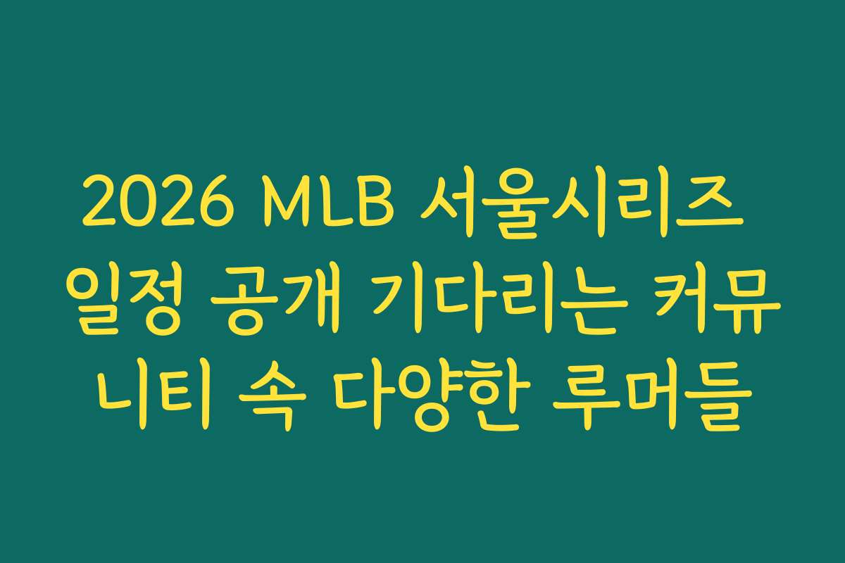 2026 MLB 서울시리즈 일정 공개 기다리는 커뮤니티 속 다양한 루머들