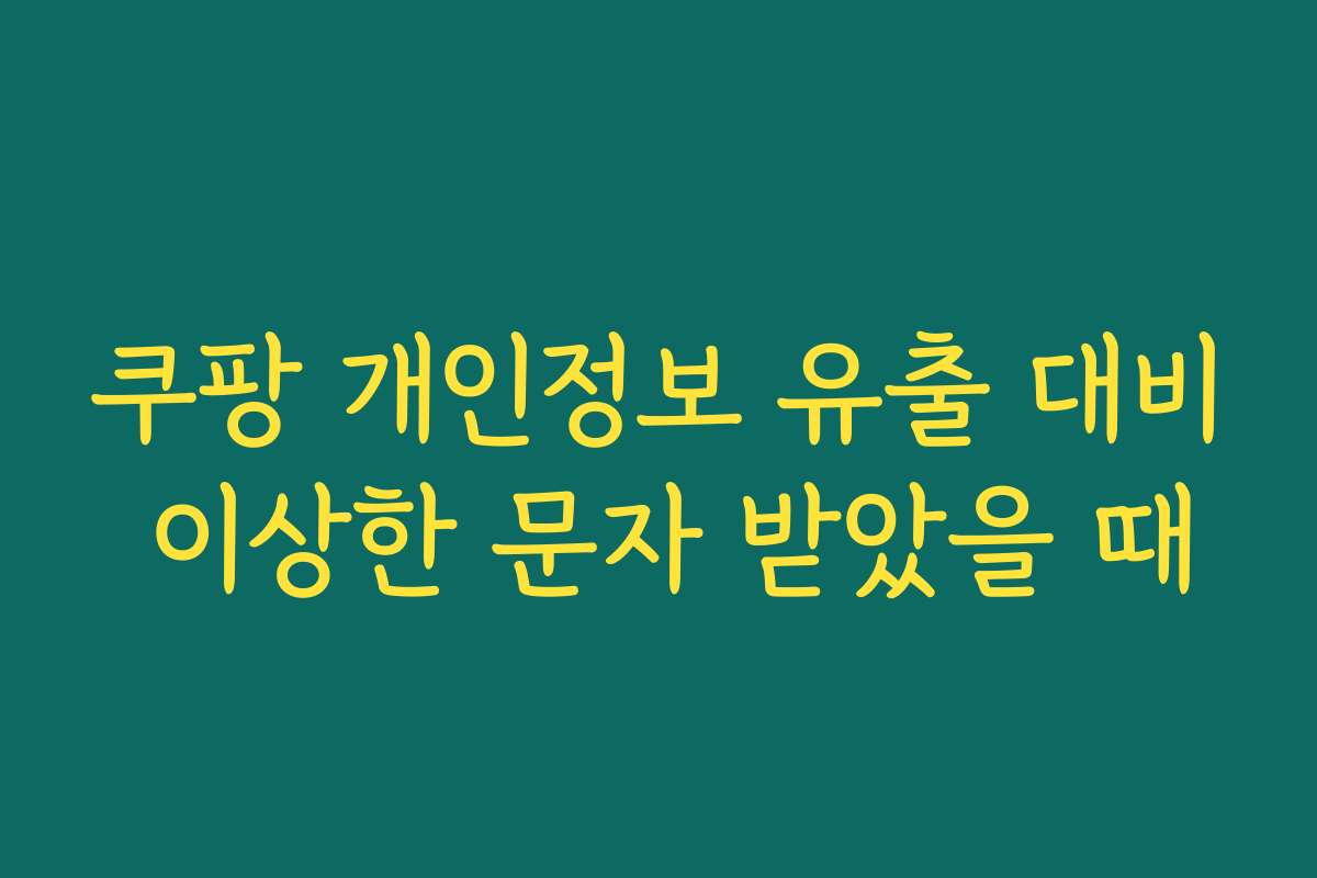 쿠팡 개인정보 유출 대비 이상한 문자 받았을 때