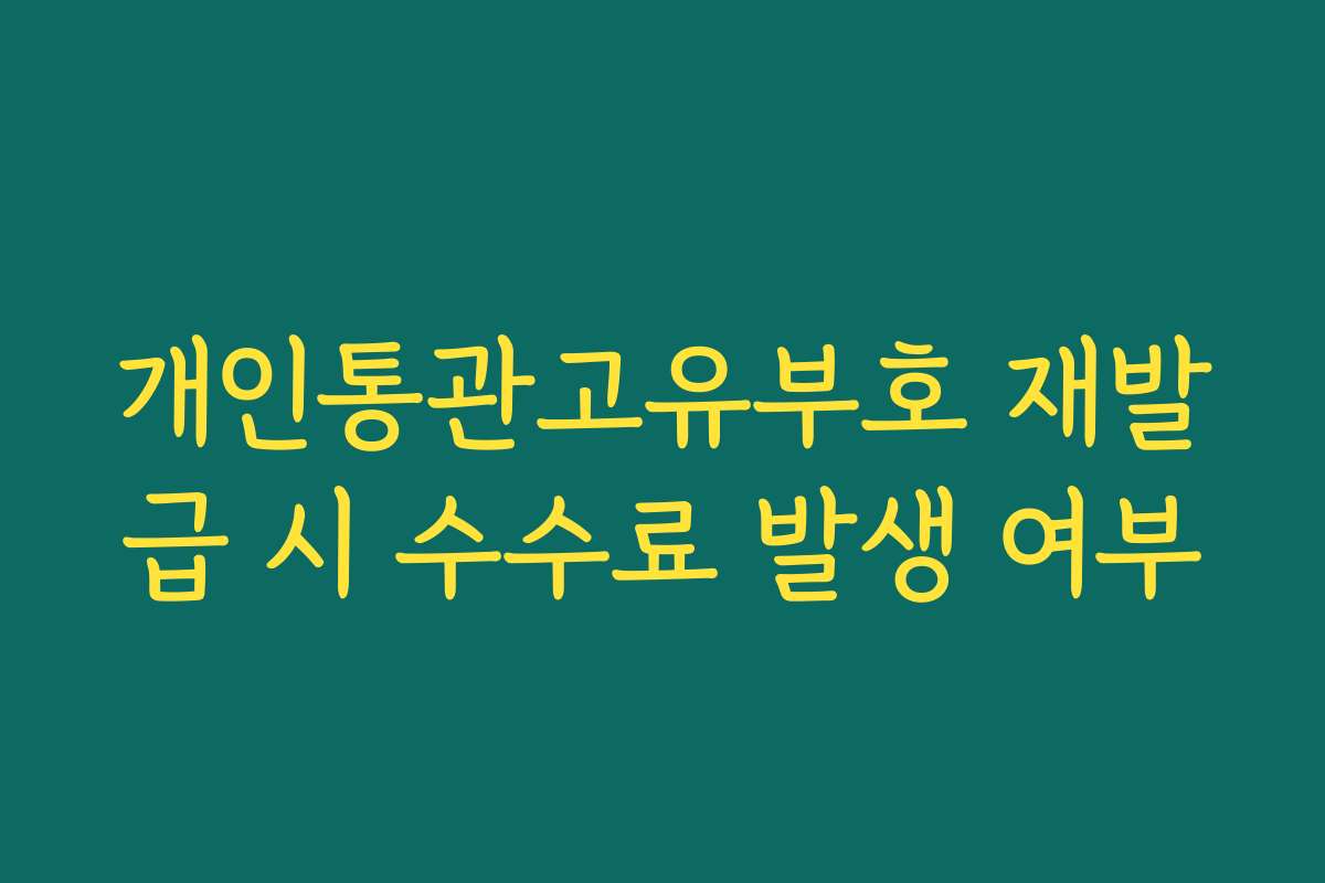 개인통관고유부호 재발급 시 수수료 발생 여부