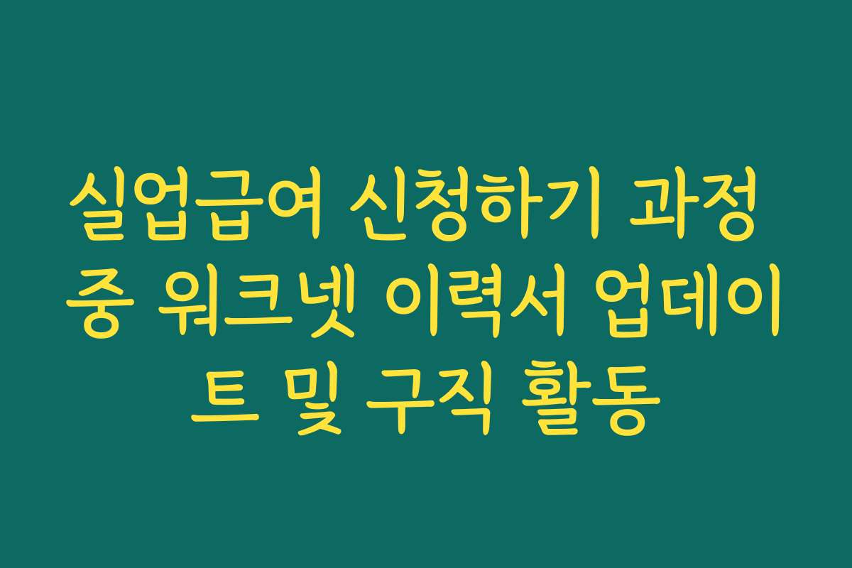 실업급여 신청하기 과정 중 워크넷 이력서 업데이트 및 구직 활동