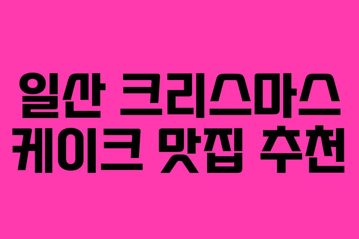 일산 크리스마스 케이크 맛집 추천 일산 크리스마스 케이크 맛집 추천
