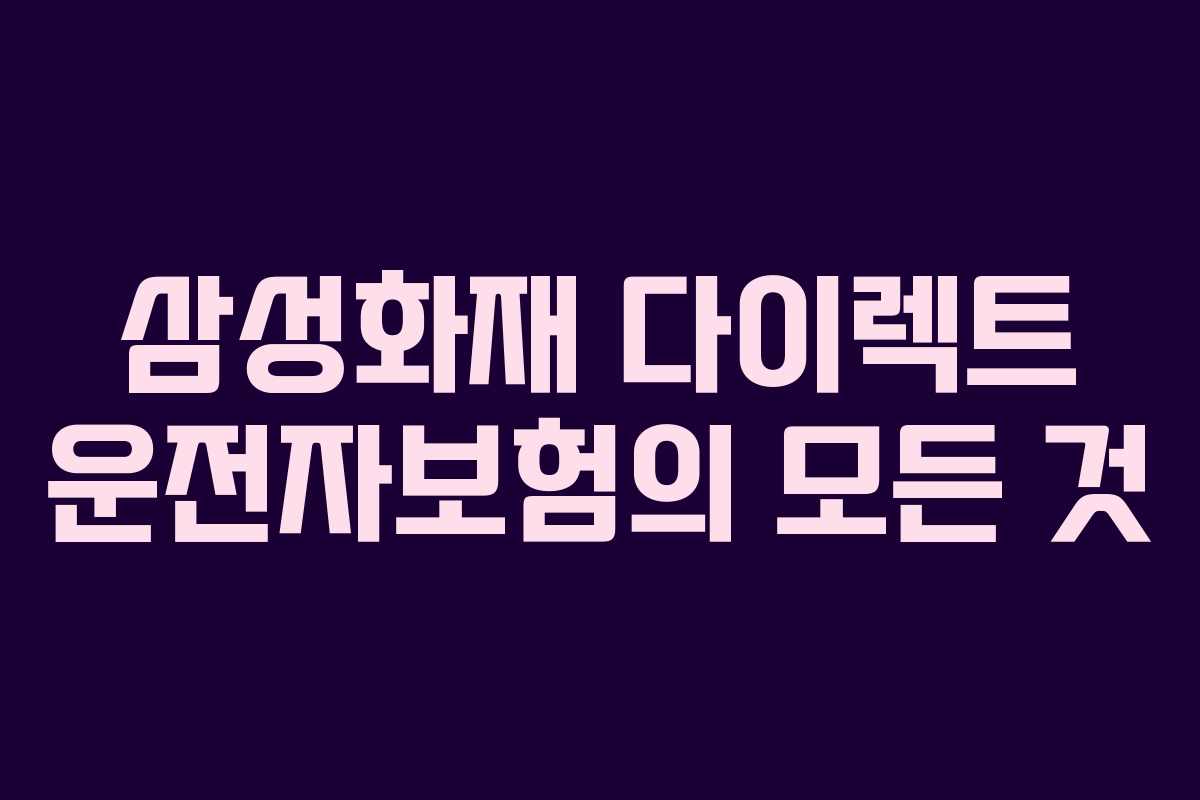 삼성화재 다이렉트 운전자보험의 모든 것 삼성화재 다이렉트 운전자보험의 모든 것
