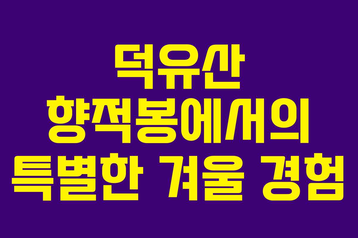 덕유산 향적봉에서의 특별한 겨울 경험 덕유산 향적봉에서의 특별한 겨울 경험